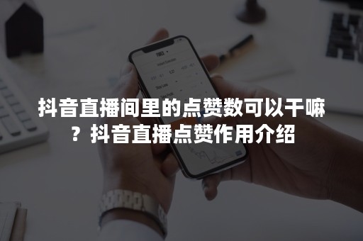 直播间点赞数量与观众粘性关系 (直播间点赞数量有限制吗)-初仟社区